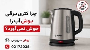 چرا کتری برقی بوش آب را جوش نمی‌ آورد؟
